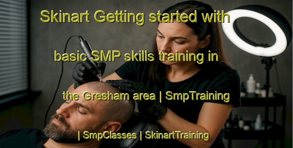 Skinart Getting started with basic SMP skills training in the Gresham area | SmpTraining | SmpClasses | SkinartTraining-United Kingdom